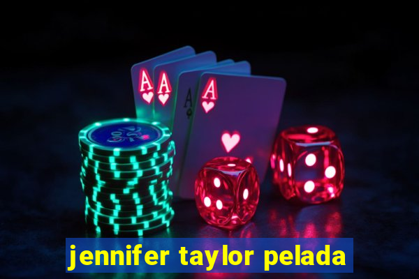 jennifer taylor pelada